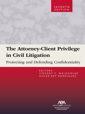 cover image of The Attorney-Client Privilege in Civil Litigation: Protecting and Defending Confidentiality